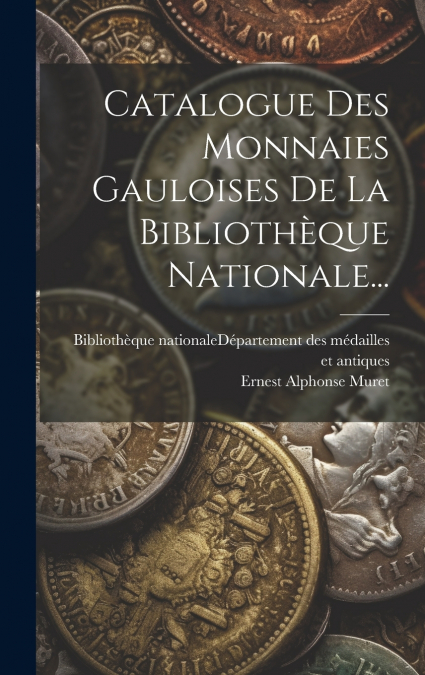 CATALOGUE DES MONNAIES GAULOISES DE LA BIBLIOTHEQUE NATIONAL