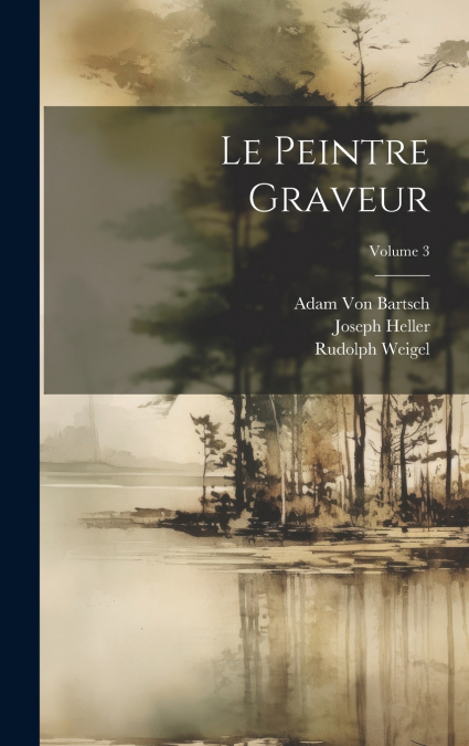LE PEINTRE GRAVEUR, VOLUME 3