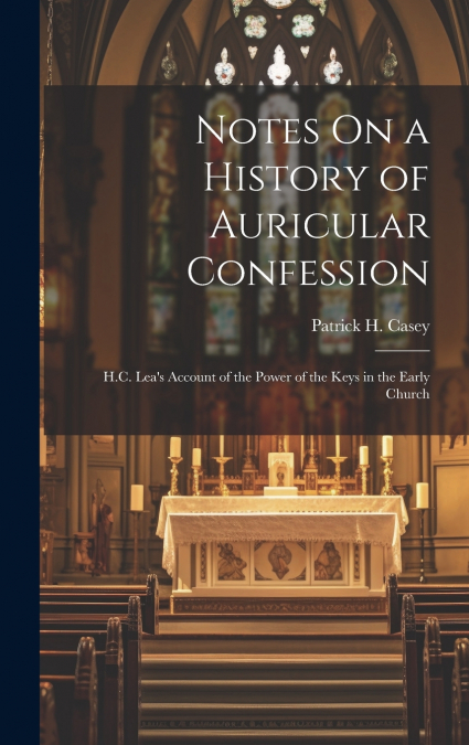 NOTES ON A HISTORY OF AURICULAR CONFESSION