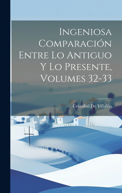 INGENIOSA COMPARACION ENTRE LO ANTIGUO Y LO PRESENTE, VOLUME