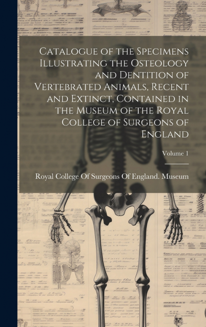 CATALOGUE OF THE SPECIMENS ILLUSTRATING THE OSTEOLOGY AND DE