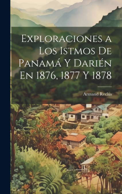 EXPLORACIONES A LOS ISTMOS DE PANAMA Y DARIEN EN 1876, 1877