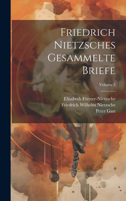 FRIEDRICH NIETZSCHES GESAMMELTE BRIEFE, VOLUME 3