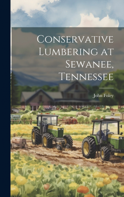 CONSERVATIVE LUMBERING AT SEWANEE, TENNESSEE