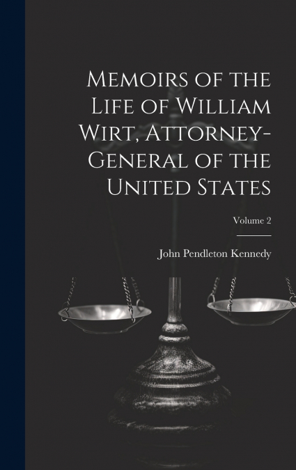 MEMOIRS OF THE LIFE OF WILLIAM WIRT, ATTORNEY-GENERAL OF THE