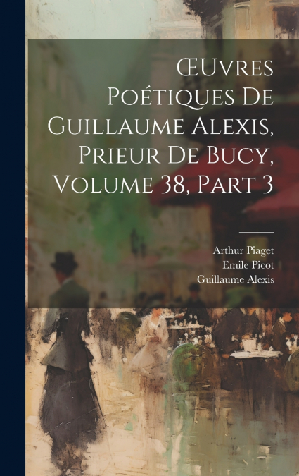 ?UVRES POETIQUES DE GUILLAUME ALEXIS, PRIEUR DE BUCY, VOLUME