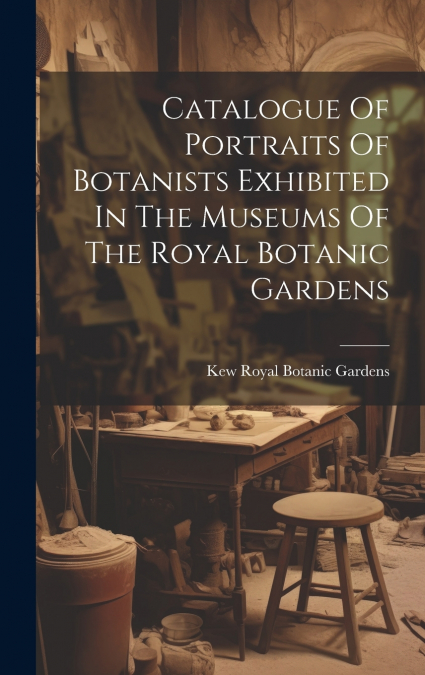 CATALOGUE OF PORTRAITS OF BOTANISTS EXHIBITED IN THE MUSEUMS