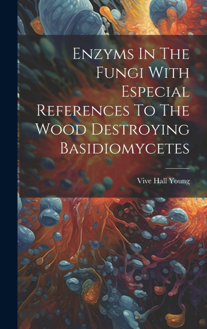 ENZYMS IN THE FUNGI WITH ESPECIAL REFERENCES TO THE WOOD DES