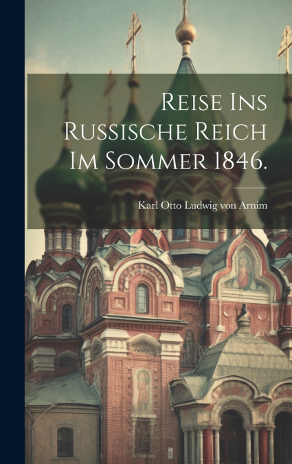 REISE INS RUSSISCHE REICH IM SOMMER 1846.