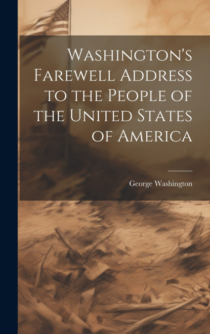 WASHINGTON?S FAREWELL ADDRESS TO THE PEOPLE OF THE UNITED ST