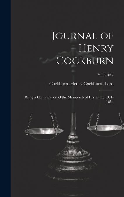 JOURNAL OF HENRY COCKBURN, BEING A CONTINUATION OF THE MEMOR