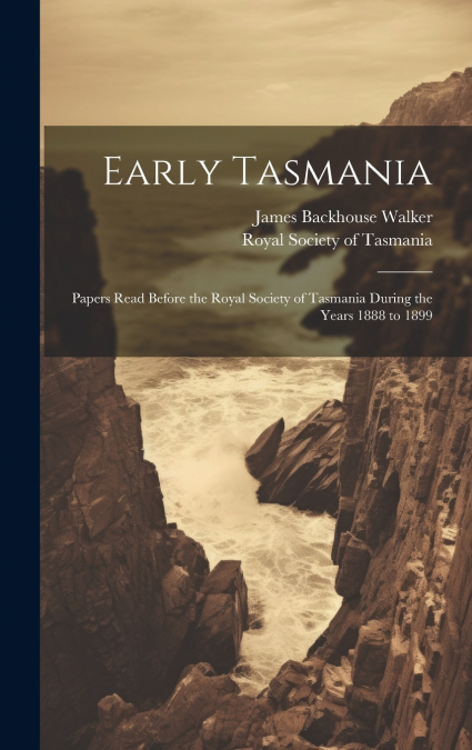 EARLY TASMANIA, PAPERS READ BEFORE THE ROYAL SOCIETY OF TASM