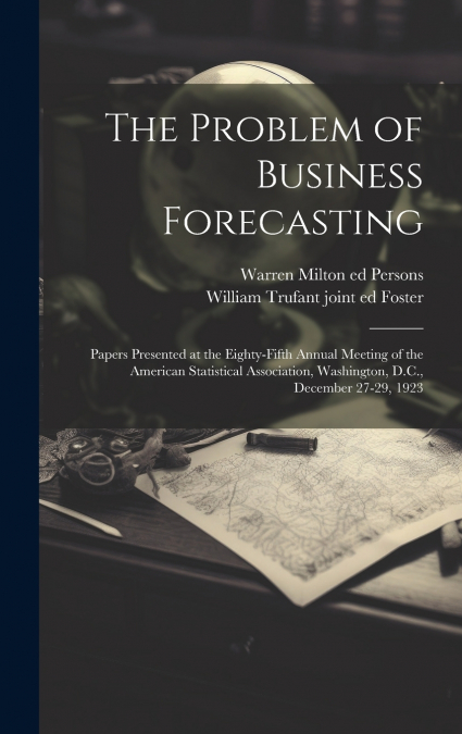 THE PROBLEM OF BUSINESS FORECASTING, PAPERS PRESENTED AT THE