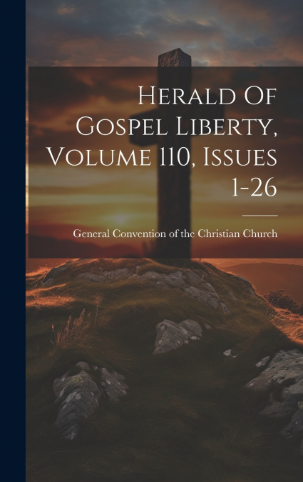HERALD OF GOSPEL LIBERTY, VOLUME 110, ISSUES 1-26