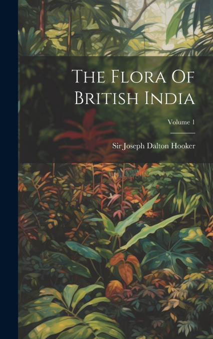 THE FLORA OF BRITISH INDIA, VOLUME 1