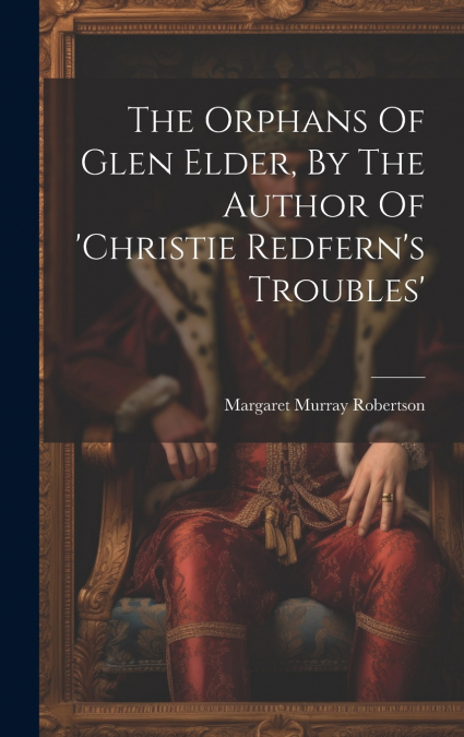 THE ORPHANS OF GLEN ELDER, BY THE AUTHOR OF ?CHRISTIE REDFER