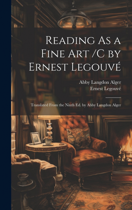 READING AS A FINE ART /C BY ERNEST LEGOUVE , TRANSLATED FROM