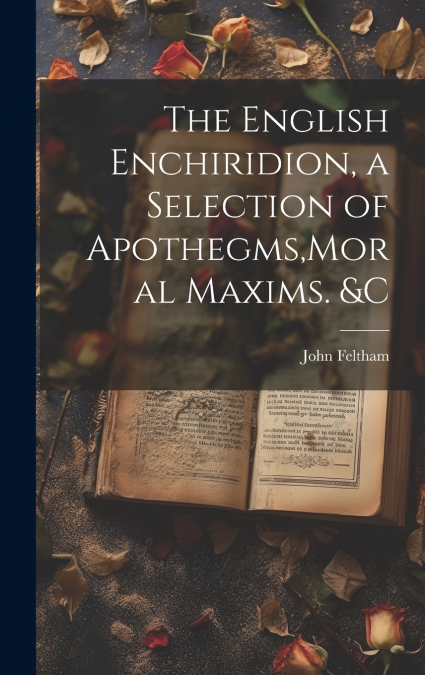 THE ENGLISH ENCHIRIDION, A SELECTION OF APOTHEGMS,MORAL MAXI