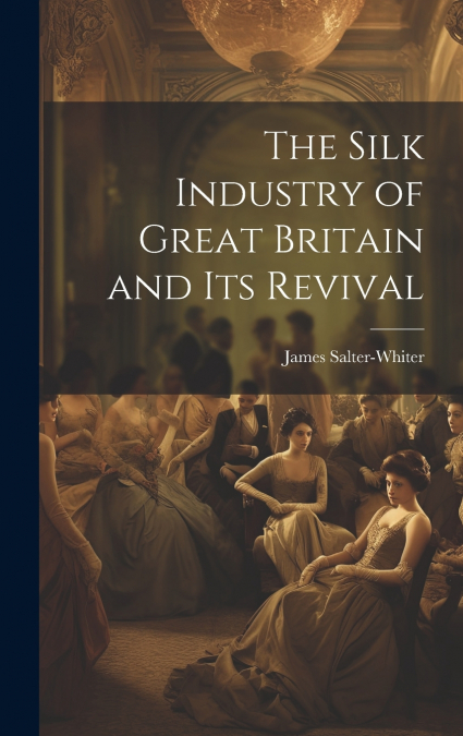 THE SILK INDUSTRY OF GREAT BRITAIN AND ITS REVIVAL
