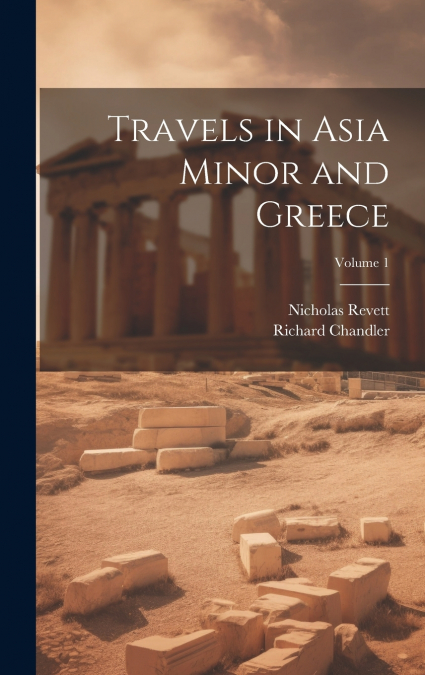 TRAVELS IN ASIA MINOR AND GREECE, VOLUME 1