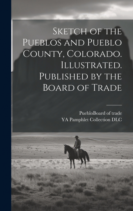 SKETCH OF THE PUEBLOS AND PUEBLO COUNTY, COLORADO. ILLUSTRAT