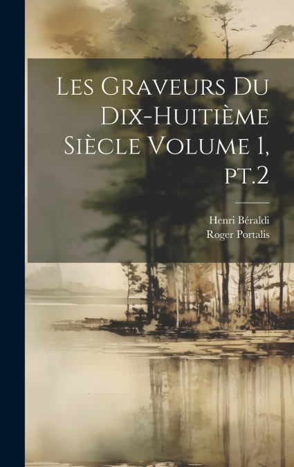 LES GRAVEURS DU DIX-HUITIEME SIECLE VOLUME 1, PT.2