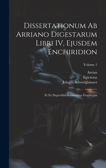DISSERTATIONUM AB ARRIANO DIGESTARUM LIBRI IV, EJUSDEM ENCHI