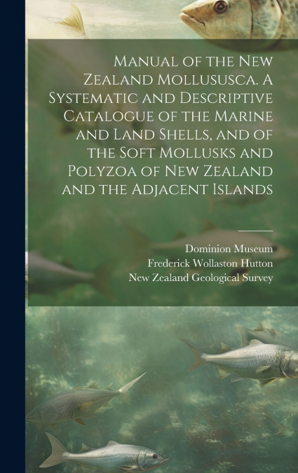 MANUAL OF THE NEW ZEALAND MOLLUSUSCA. A SYSTEMATIC AND DESCR