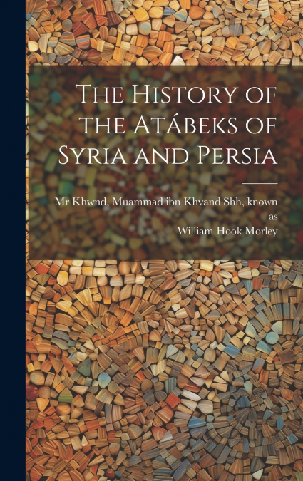 THE HISTORY OF THE ATABEKS OF SYRIA AND PERSIA