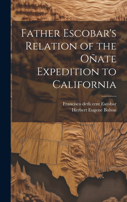 FATHER ESCOBAR?S RELATION OF THE OATE EXPEDITION TO CALIFOR