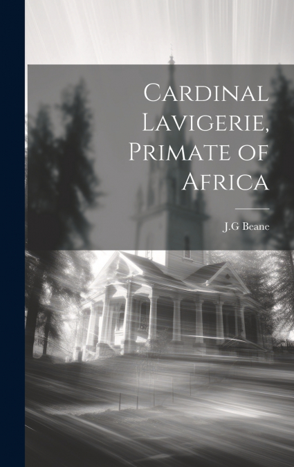 CARDINAL LAVIGERIE, PRIMATE OF AFRICA