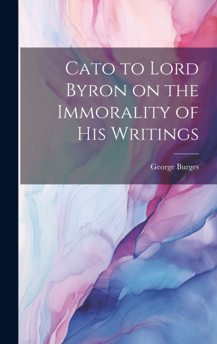 CATO TO LORD BYRON ON THE IMMORALITY OF HIS WRITINGS