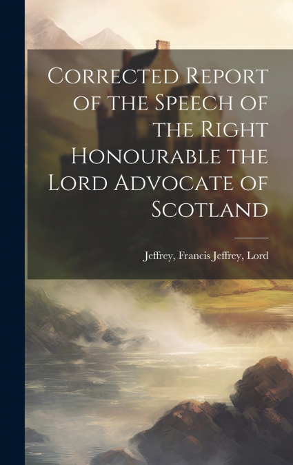 CORRECTED REPORT OF THE SPEECH OF THE RIGHT HONOURABLE THE L