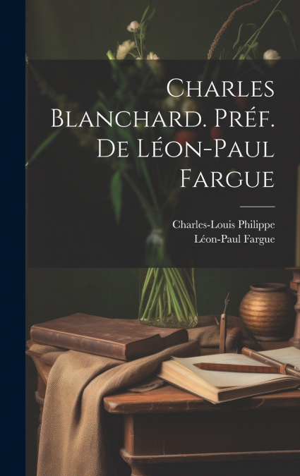 CHARLES BLANCHARD. PREF. DE LEON-PAUL FARGUE