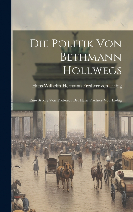 DIE POLITIK VON BETHMANN HOLLWEGS, EINE STUDIE VON PROFESSOR