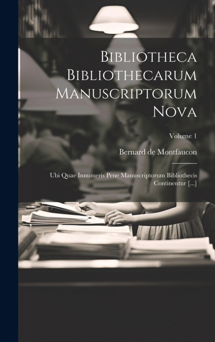 BIBLIOTHECA BIBLIOTHECARUM MANUSCRIPTORUM NOVA