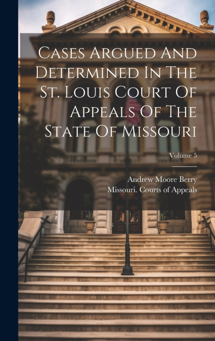 CASES ARGUED AND DETERMINED IN THE ST. LOUIS COURT OF APPEAL