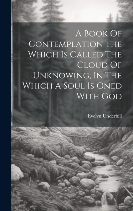 A BOOK OF CONTEMPLATION THE WHICH IS CALLED THE CLOUD OF UNK