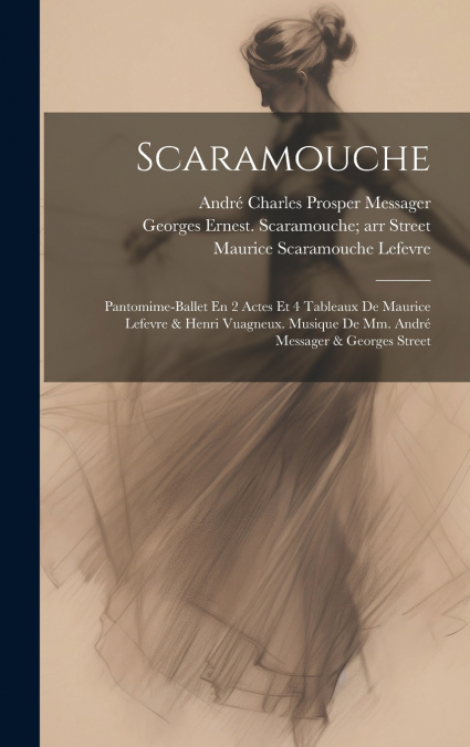 SCARAMOUCHE, PANTOMIME-BALLET EN 2 ACTES ET 4 TABLEAUX DE MA