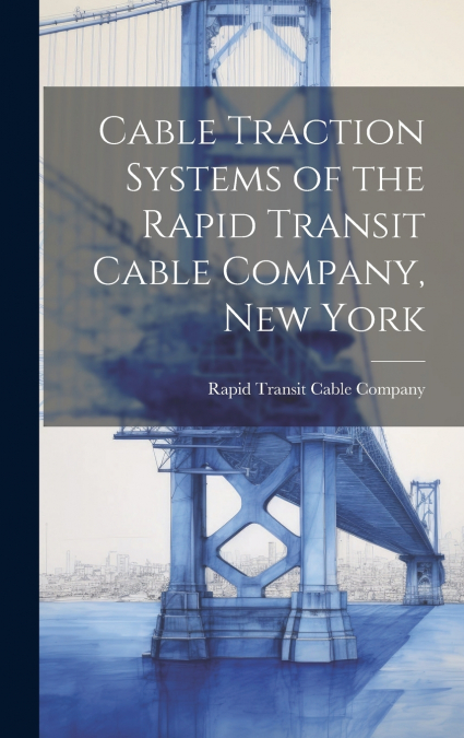 CABLE TRACTION SYSTEMS OF THE RAPID TRANSIT CABLE COMPANY, N