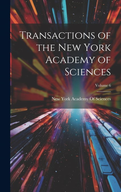 TRANSACTIONS OF THE NEW YORK ACADEMY OF SCIENCES, VOLUME 6