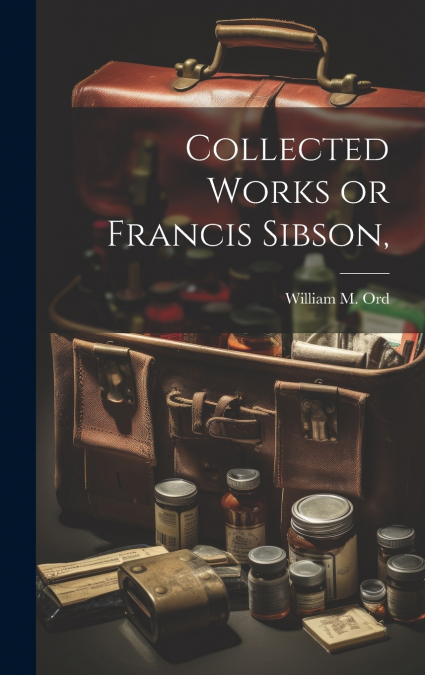 COLLECTED WORKS OR FRANCIS SIBSON,