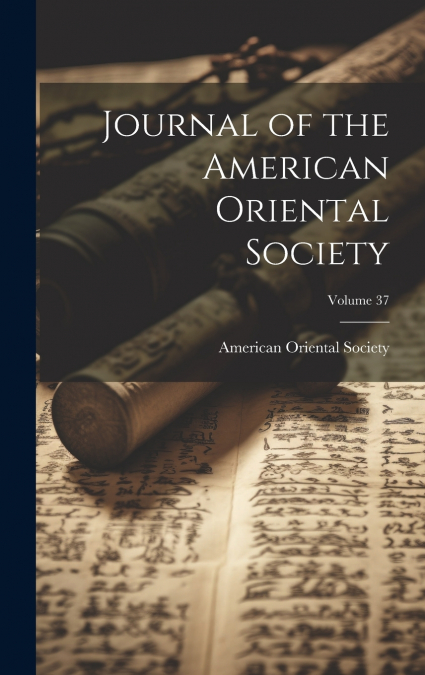 JOURNAL OF THE AMERICAN ORIENTAL SOCIETY, VOLUME 37
