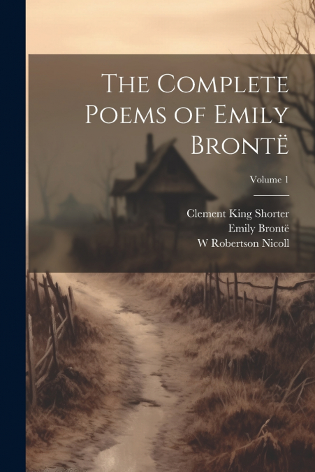 THE COMPLETE POEMS OF EMILY BRONTE, VOLUME 1
