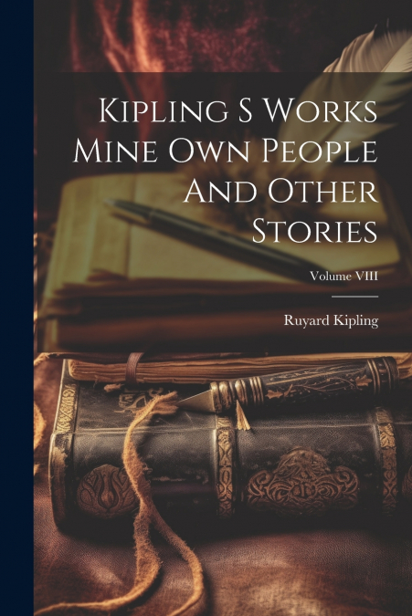KIPLING S WORKS MINE OWN PEOPLE AND OTHER STORIES, VOLUME VI