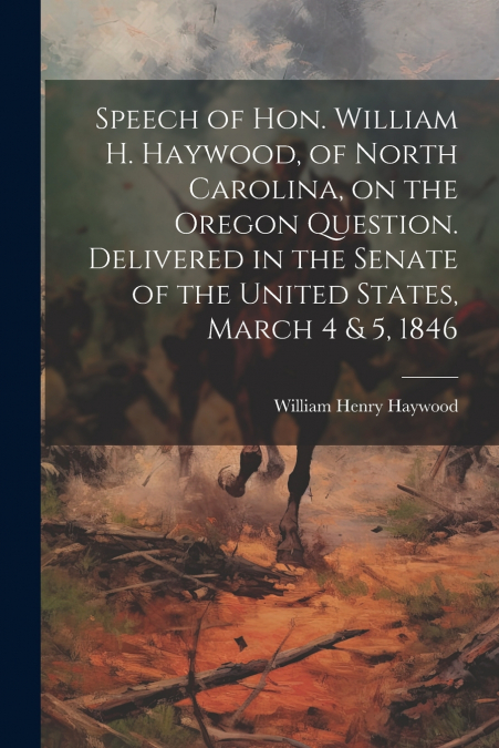 SPEECH OF HON. WILLIAM H. HAYWOOD, OF NORTH CAROLINA, ON THE