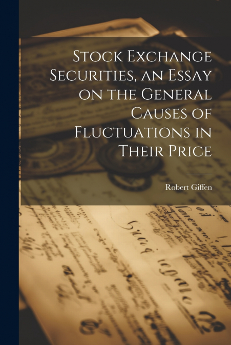 STOCK EXCHANGE SECURITIES, AN ESSAY ON THE GENERAL CAUSES OF
