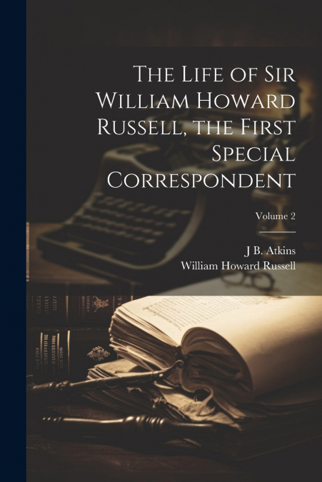 THE LIFE OF SIR WILLIAM HOWARD RUSSELL, THE FIRST SPECIAL CO