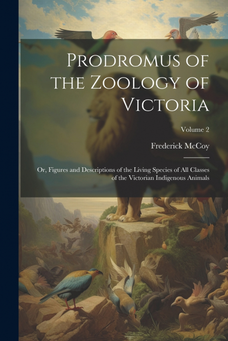 PRODROMUS OF THE ZOOLOGY OF VICTORIA, OR, FIGURES AND DESCRI