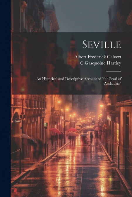 SEVILLE, AN HISTORICAL AND DESCRIPTIVE ACCOUNT OF 'THE PEARL